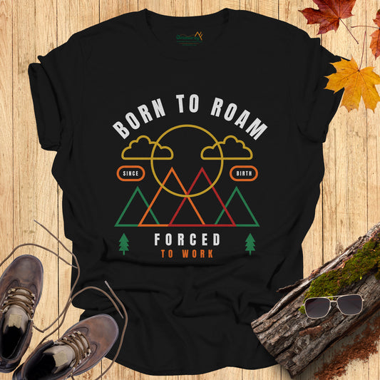 Born to Roam Forced to Work T-Shirt